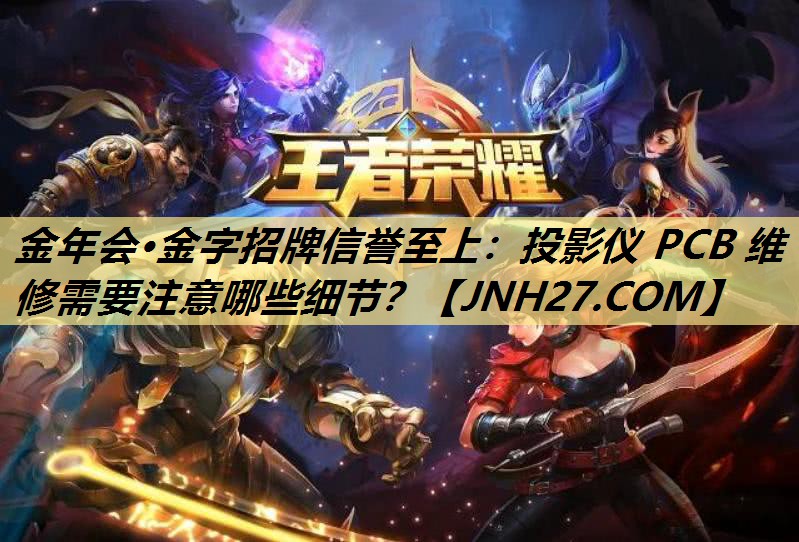 金年会·金字招牌信誉至上：投影仪 PCB 维修需要注意哪些细节？
