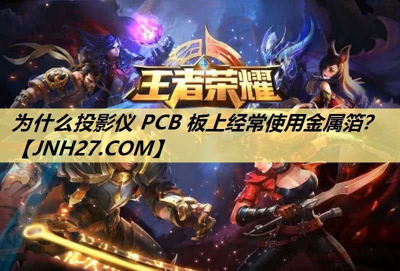 为什么投影仪 PCB 板上经常使用金属箔? 为什么投影仪 PCB 板上经常使用金属箔?